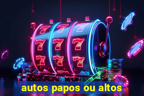 autos papos ou altos